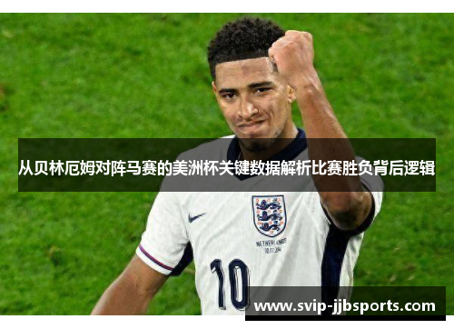 从贝林厄姆对阵马赛的美洲杯关键数据解析比赛胜负背后逻辑 从贝林厄姆对阵马赛的美洲杯关键数据解析比赛胜负背后逻辑