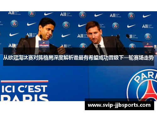 从欧冠淘汰赛对阵格局深度解析谁最有希望成功晋级下一轮赛场走势
