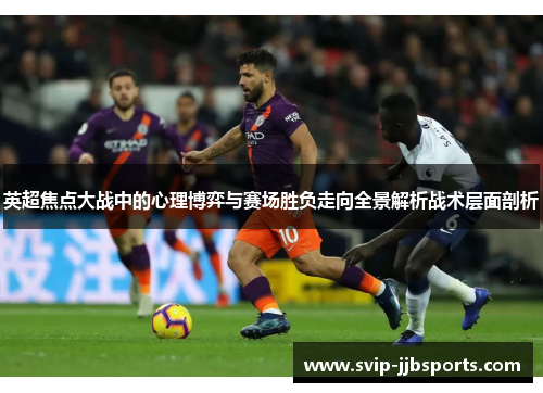 英超焦点大战中的心理博弈与赛场胜负走向全景解析战术层面剖析