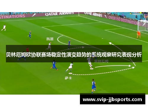 贝林厄姆欧协联赛场稳定性演变趋势的系统观察研究表现分析